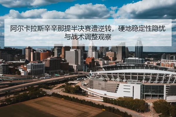 a-er-ka-la-si-xin-xin-na-ti-ban-jue-sai-zao-ni-zhuan-ying-di-wen-ding-xing-yin-you-yu-zhan-shu-tiao-zheng-guan-cha-2-386.jpg